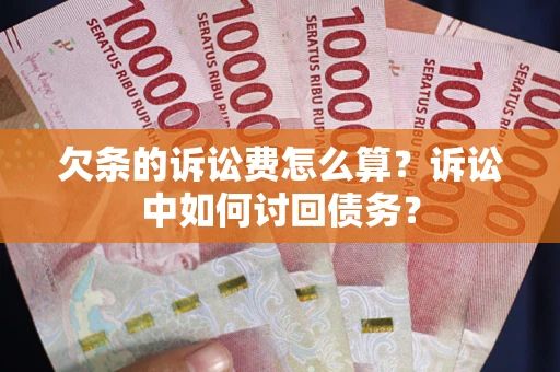 济南欠条的诉讼费怎么算？诉讼中如何讨回债务？